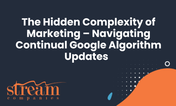 The hidden complexity of marketing- navigating continual Google Algorithm Updates